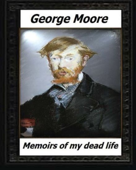 Memoirs of My Dead Life(1906) BY: George Moore (novelist)
