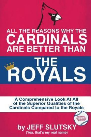 All The Reasons The St. Louis Cardinals Are Better Than The Kansas City Royals: A Comprehensive Analysis Of All Of The Superior Qualities Of The Cardi