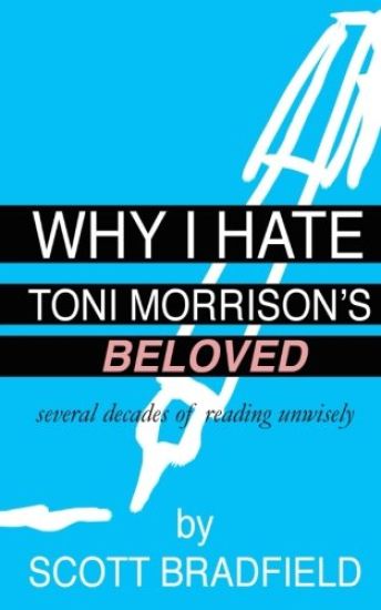 Why I Hate Toni Morrison's BELOVED: Several Decades of Reading Unwisely