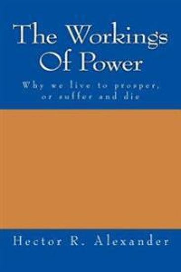 The Workings of Power: Why We Live to Prosper, or Suffer and Die