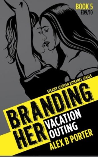 Lesbian Erotic Romance: Branding Her 5, Episode 09 & 10: Vacation & Outing