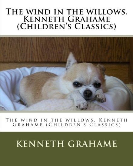 The wind in the willows. Kenneth Grahame (Children's Classics)