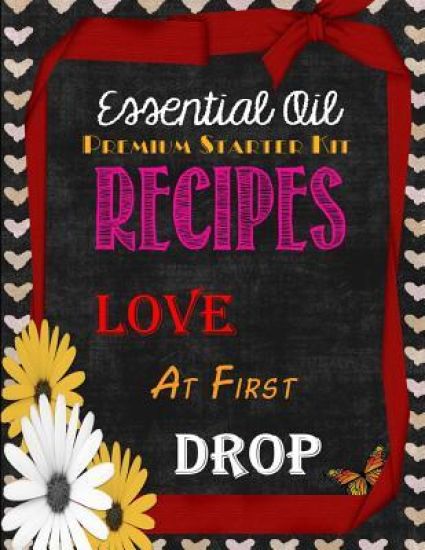 Essential Oil Premium Starter Kit Recipes: Love at First Drop