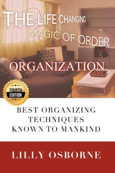Organization: The Life Changing Magic of Order - Best organizing techniques known to mankind