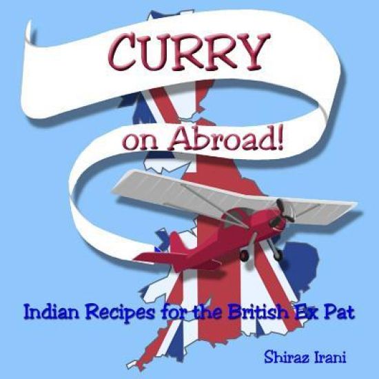 CURRY on Abroad: Indian Recipes for the British Ex Pat