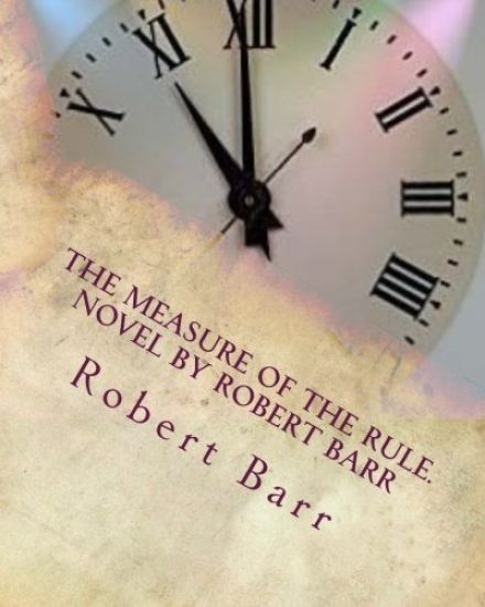 The measure of the rule.NOVEL By Robert Barr