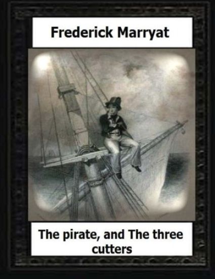The pirate, and The three cutters(1836) by: Frederick Marryat