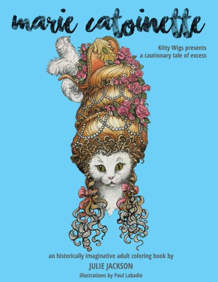 Marie Catoinette: Kitty Wigs Presents A Cautionary Tale of Excess: An Historically Imaginative Adult Coloring Book