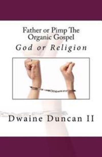 Father or Pimp The Organic Gospel: God or Religion