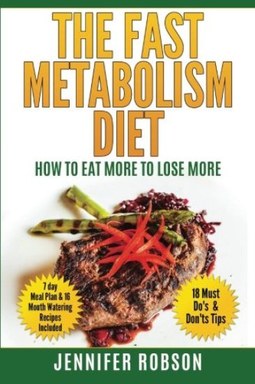 The Fast Metabolism Diet: How To Eat More To Lose More