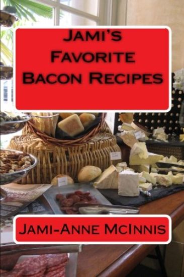 Jami's Favorite Bacon Recipes: Recipes by Jami