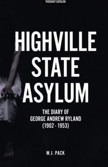 Highville State Asylum: The Diary Of George Andrew Ryland (1902 - 1953)
