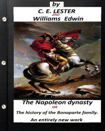 The Napoleon dynasty.(historical) (Illustrated): or, The history of the Bonaparte family. An entirely new work