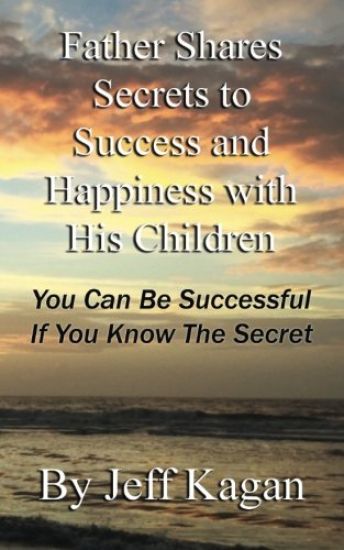 Father Shares Secrets to Success and Happiness with His Children: You Can Be Successful If You Know the Secret