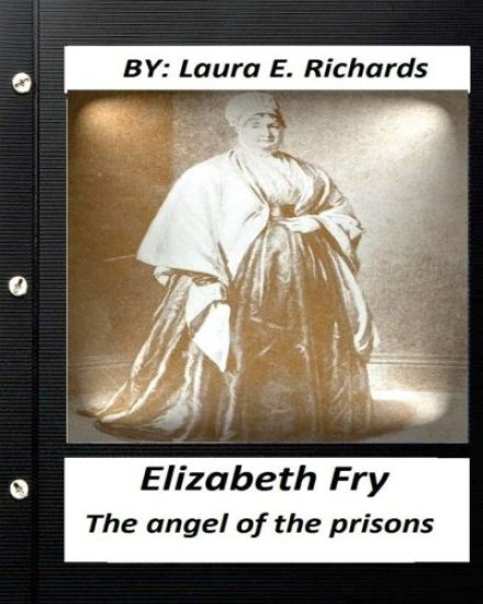 Elizabeth Fry: the angel of the prisons.By Laura E. Richards (Original Version