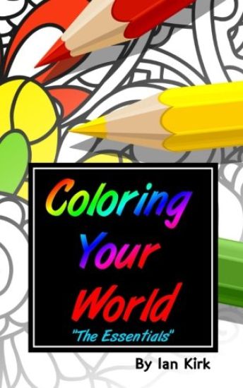 Coloring Your World - "The Essentials": An Introduction To Adult Coloring