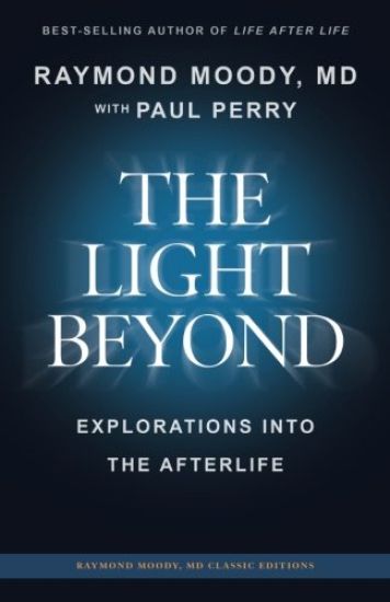 THE LIGHT BEYOND By Raymond Moody, MD: Explorations Into the Afterlife