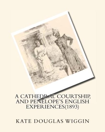 A cathedral courtship, and Penelope's English experiences(1893) BY Kate Douglas
