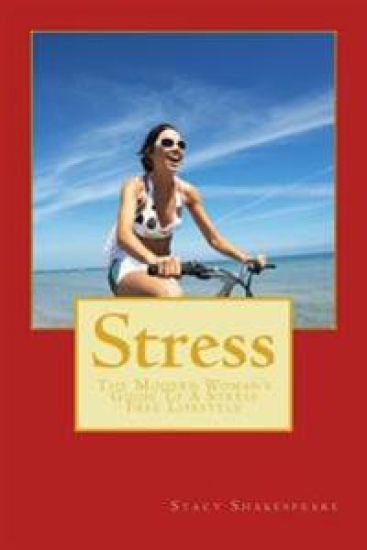 Stress: The Modern Woman's Guide To A Stress Free Lifestyle