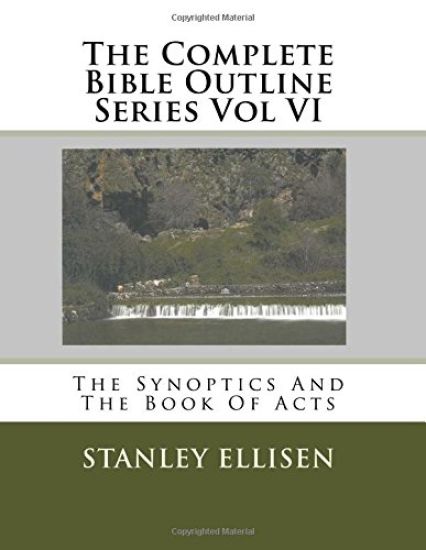 The Complete Bible Outline Series Vol VI: The Synoptics And The Book Of Acts