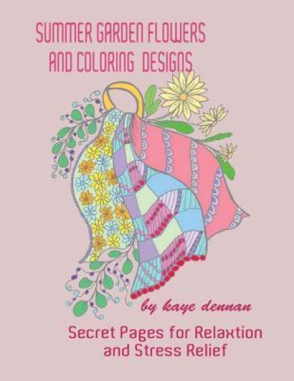 Summer Garden Flowers and Coloring Designs: Secret Pages for Relaxation and Stress Relief