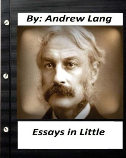 Essays in Little (1891) By Andrew Lang