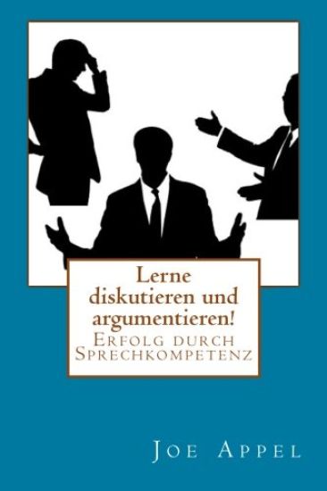 Lerne diskutieren und argumentieren!: Erfolg durch Sprechkompetenz