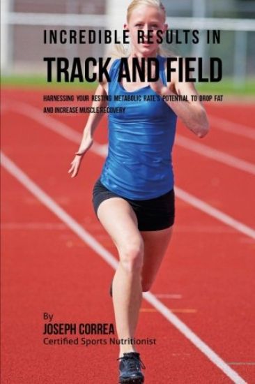Incredible Results in Track and Field: Harnessing your Resting Metabolic Rate's Potential to Drop Fat and Increase Muscle Recovery