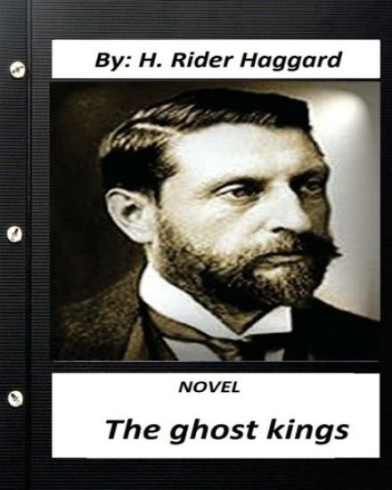 The ghost kings. NOVEL by H. Rider Haggard (Original Version)
