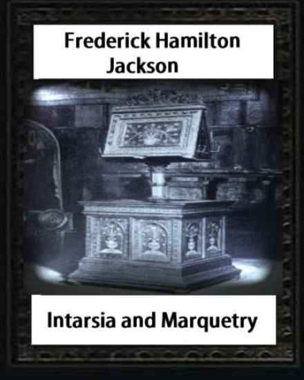 Intarsia and Marquetry(1903) by F. Hamilton Jackson