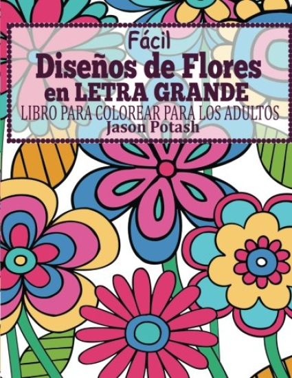 Facil Disenos de Flores en Letra Grande: Libro Para Colorear Para Los Adultos