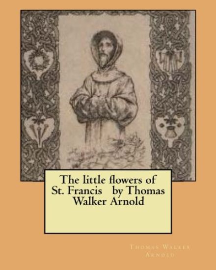 The little flowers of St. Francis by Thomas Walker Arnold