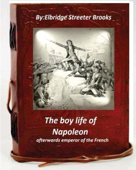 The boy life of Napoleon: afterwards emperor of the French