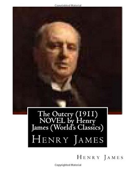 The Outcry (1911) NOVEL by Henry James (World's Classics)
