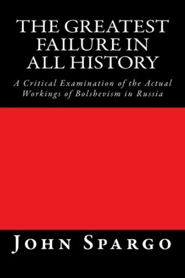 The Greatest Failure in All History: A Critical Examination of the Actual Workings of Bolshevism in Russia