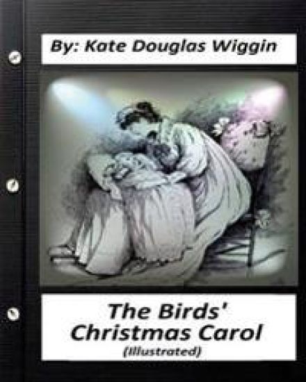 The Birds' Christmas Carol.By Kate Douglas Wiggin (ILLUSTRATED)