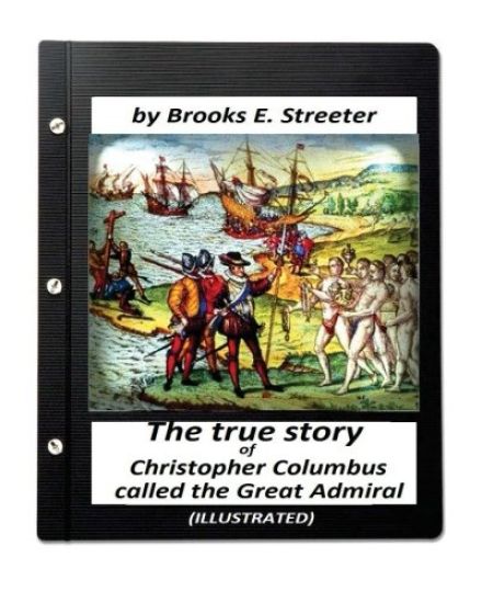 The true story of Christopher Columbus, called the Great Admiral (ILLUSTRATED)