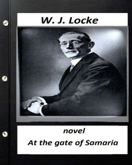 At the Gate of Samaria. NOVEL By W.J. Locke (Original Version)