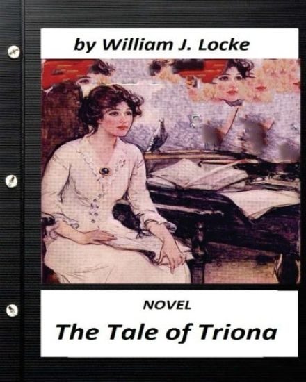 The Tale of Triona. NOVEL by William J. Locke (Original Version)