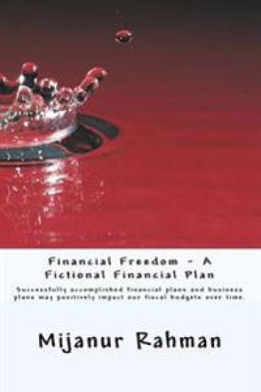 Financial Freedom - A Fictional Financial Plan: Individuals and businesses must have financial plan, also known as business plan. Successfully accompl