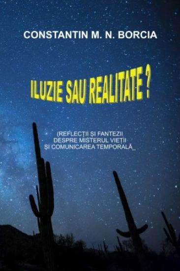 Iluzie Sau Realitate?: Reflectii Si Fantezii Despre Misterul Vietii Si Comunicarea Temporala
