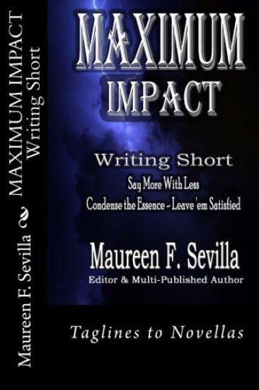 MAXIMUM IMPACT - Writing Short: Say More With Less: Condense the Essence & Leave 'em Satisfied