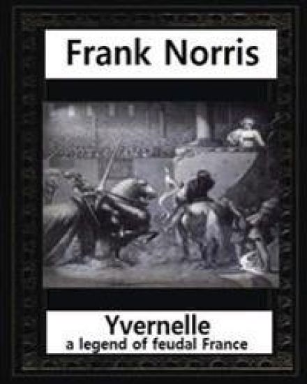 Yvernelle: a legend of feudal France(1892), by Frank Norris