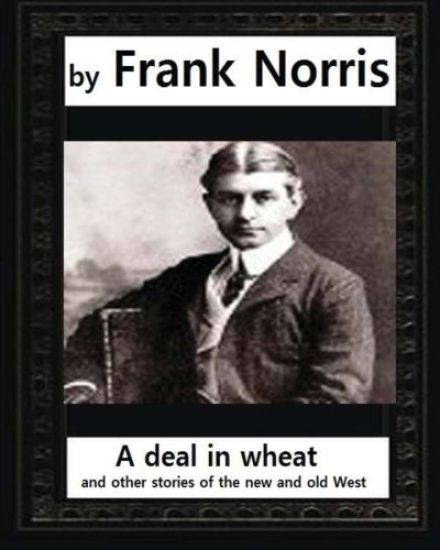 A deal in wheat, and other stories of the new and old West, by Frank Norris