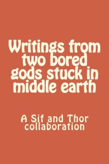 Writings from two bored gods stuck in middle earth: A Sif and Thor collaboration