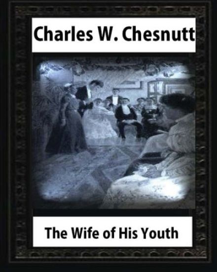 The Wife of His Youth (1899), by Charles W. Chesnutt
