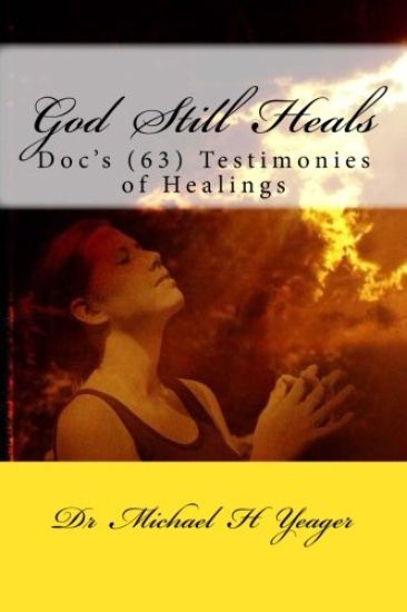 God Still Heals: Doc's (63) Testimonies of Healings