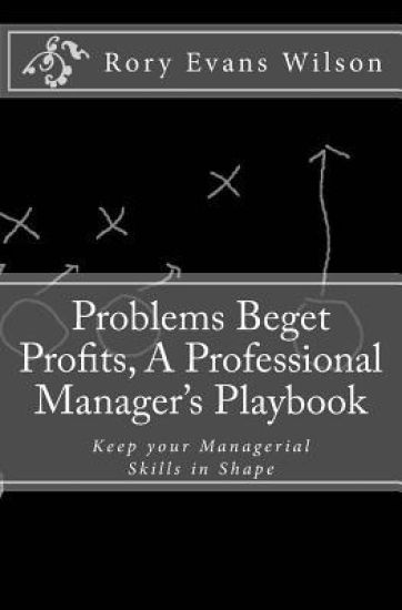 Problems Beget Profits: A Professional Manager's Playbook