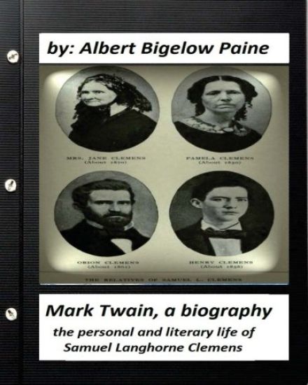Mark Twain: A Biography, 4 volumes (1912) by Albert Bigelow Paine (ILLUSTRATED): the personal and literary life of Samuel Langhorne Clemens
