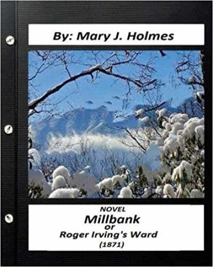 Millbank; or Roger Irving's Ward: NOVEL by: Mary J. Holmes (Classics)